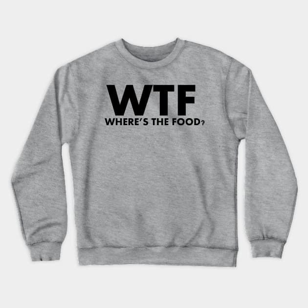 WTF Where's The Food Crewneck Sweatshirt by SillyShirts